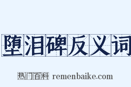 堕泪碑反义词是什么意思的图片